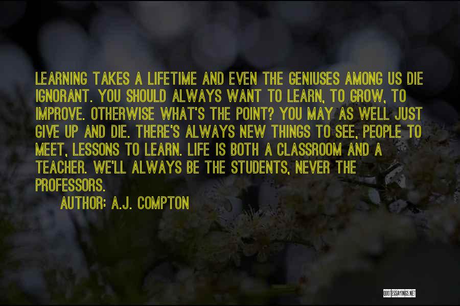 Teacher Always Learning Quotes By A.J. Compton