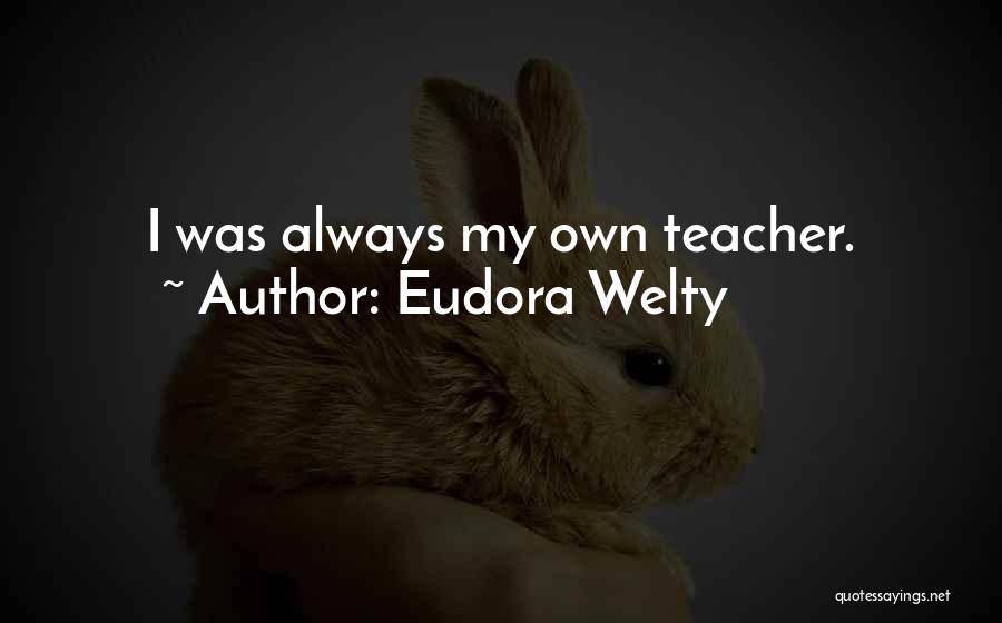 Teacher Always Learning Quotes By Eudora Welty