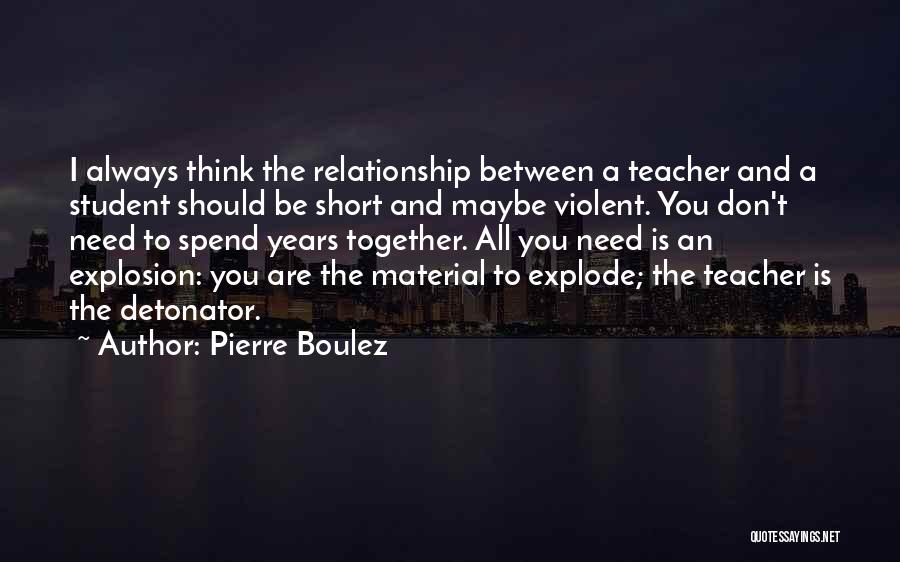 Teacher And Student Relationship Quotes By Pierre Boulez