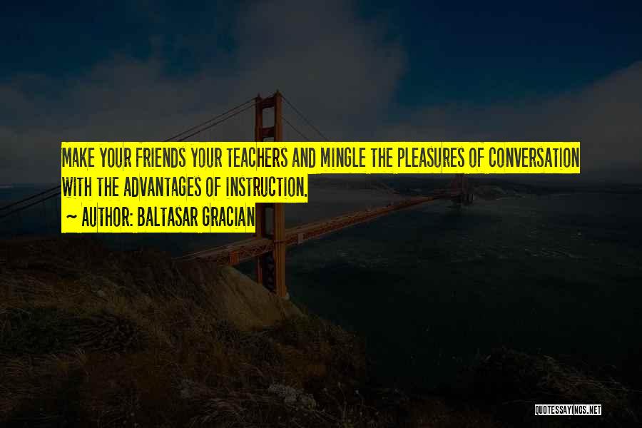 Teacher Friends Quotes By Baltasar Gracian