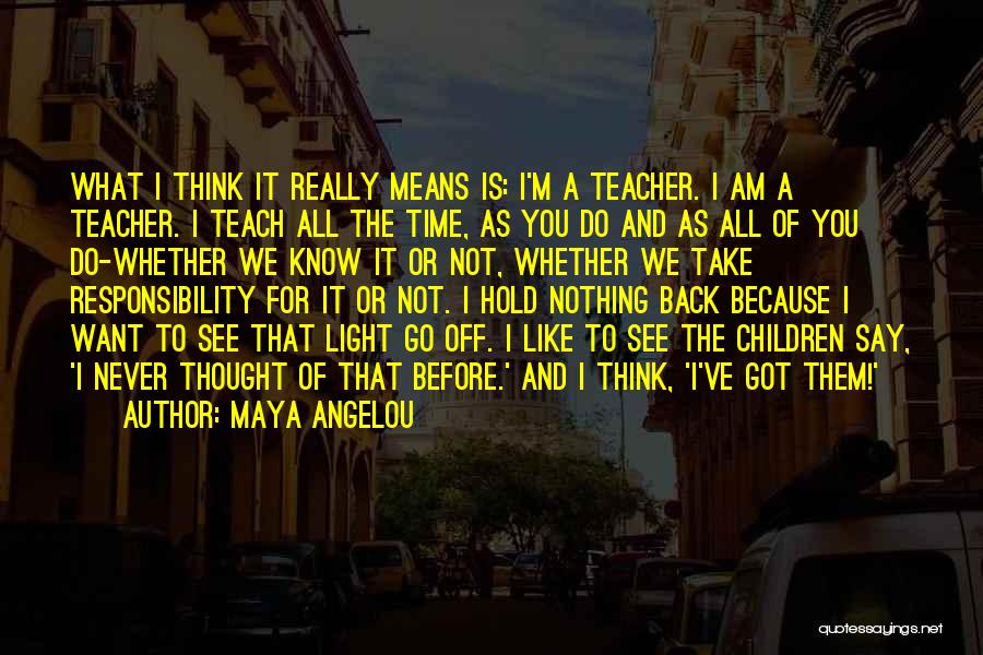 Teacher Means Quotes By Maya Angelou