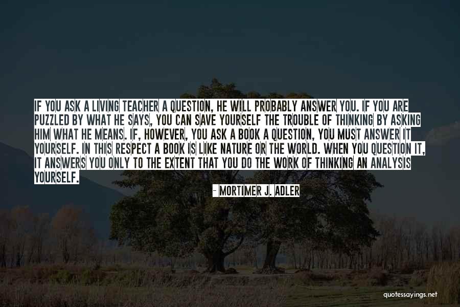 Teacher Means Quotes By Mortimer J. Adler