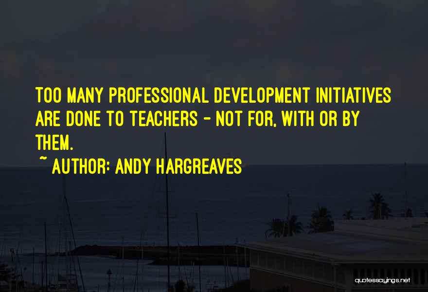 Teacher Professional Development Quotes By Andy Hargreaves