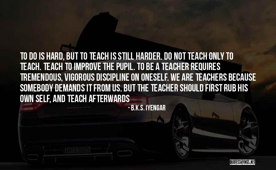 Teacher Pupil Quotes By B.K.S. Iyengar Teacher Pupil Quotes By B.K.S. Iyengar
