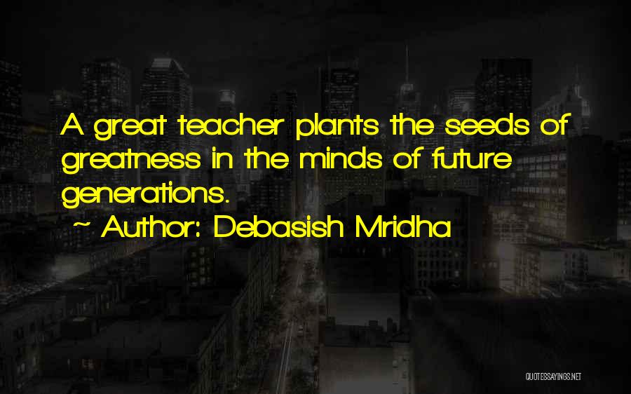 Teacher Seeds Quotes By Debasish Mridha