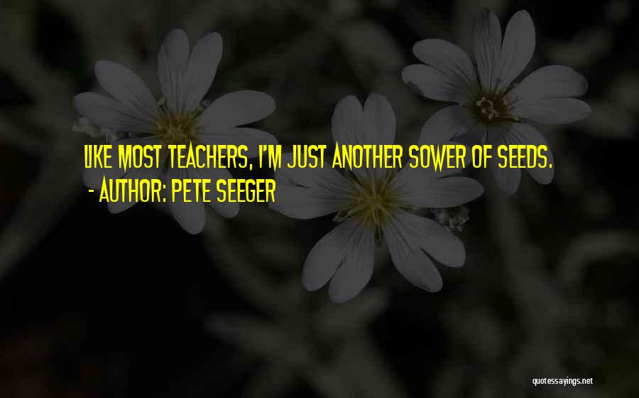 Teacher Seeds Quotes By Pete Seeger