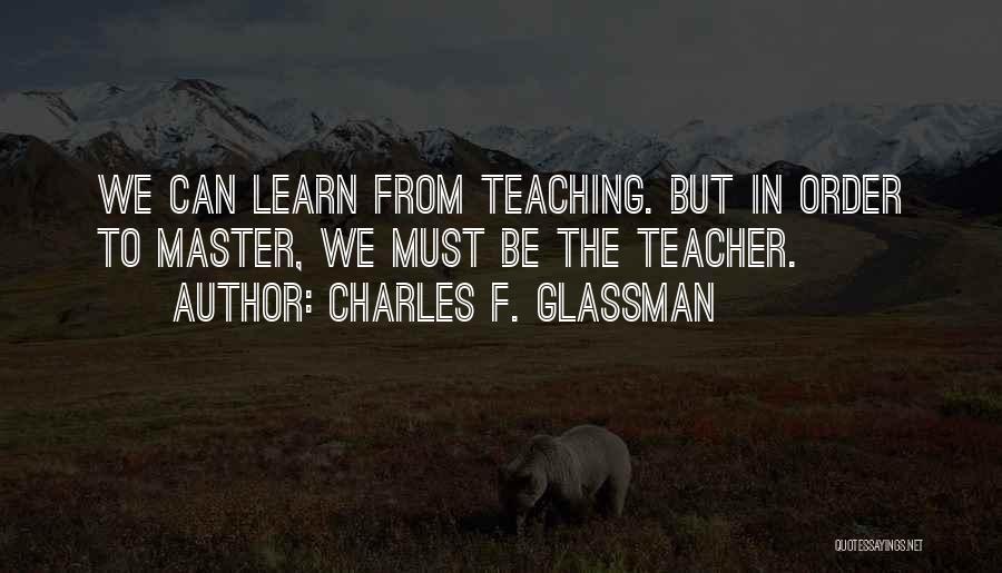 Teacher Teaching Quotes By Charles F. Glassman