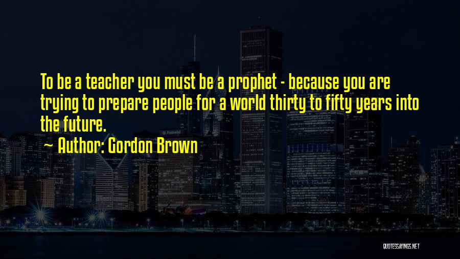 Teacher Teaching Quotes By Gordon Brown