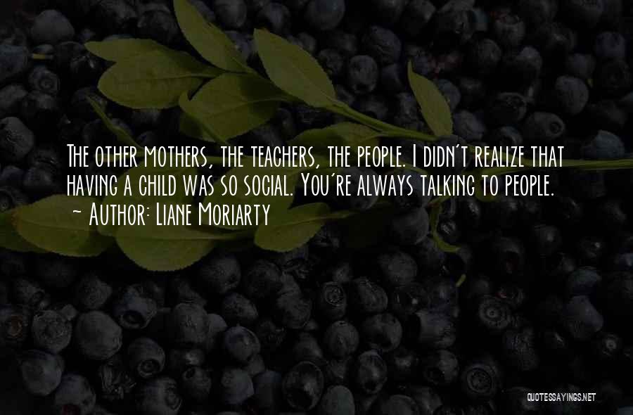 Teachers And Mothers Quotes By Liane Moriarty