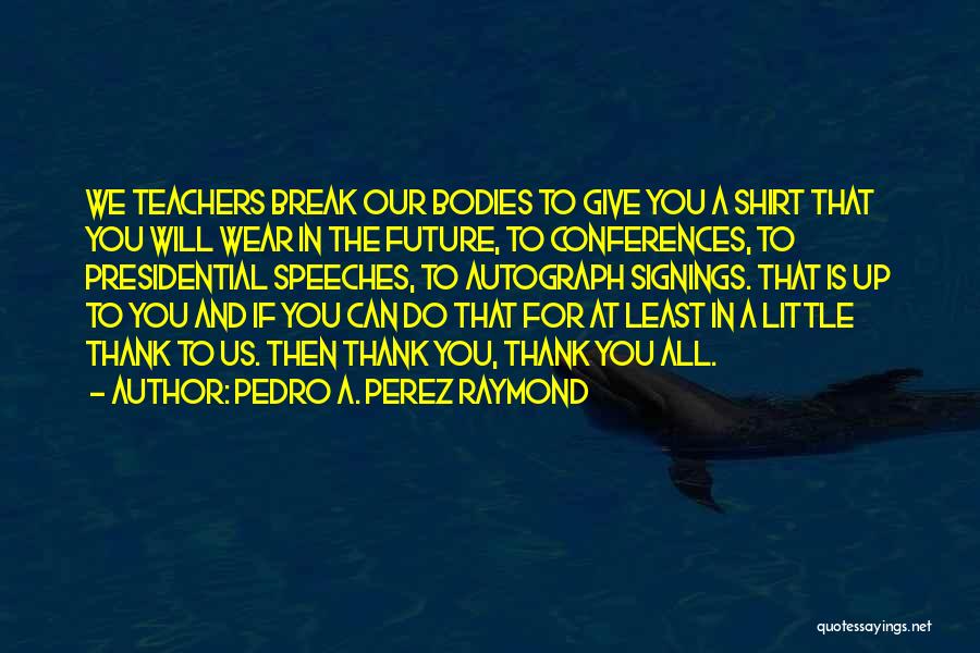 Teachers And Teaching Quotes By Pedro A. Perez Raymond