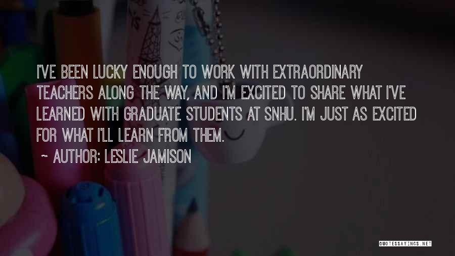 Teachers From Students Quotes By Leslie Jamison