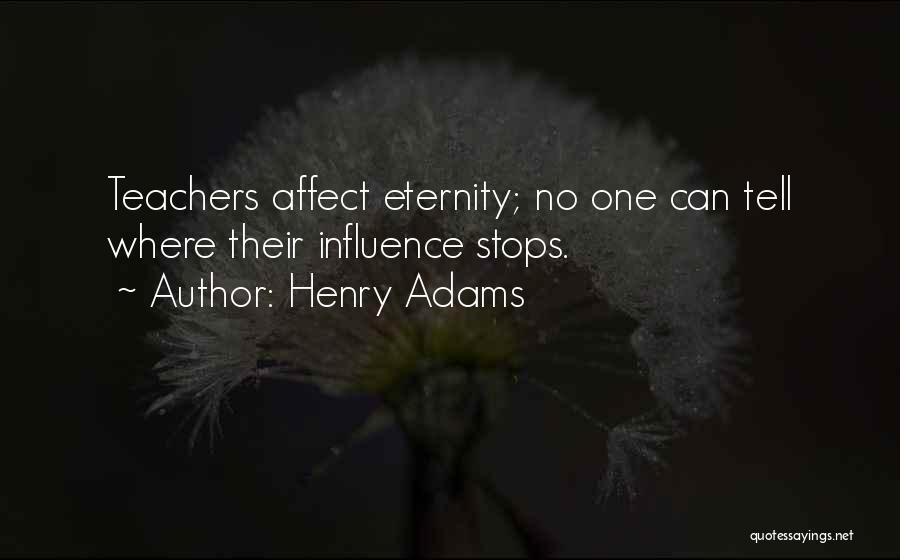 Teachers Influence Quotes By Henry Adams