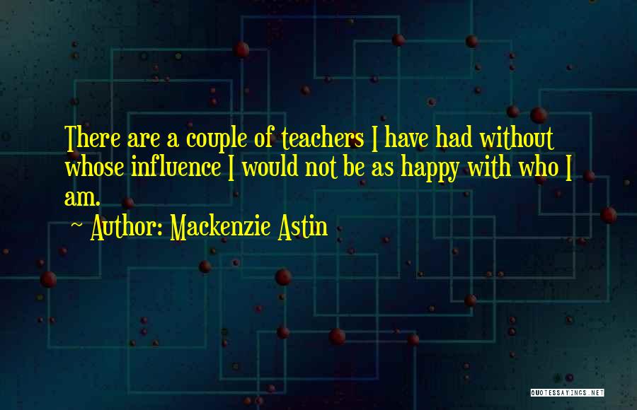 Teachers Influence Quotes By Mackenzie Astin