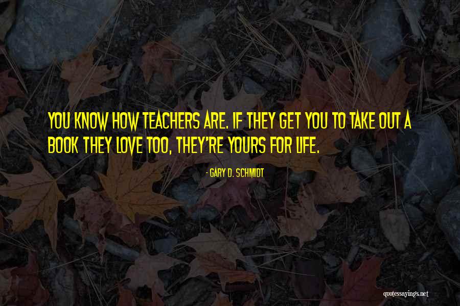 Teachers Know Best Quotes By Gary D. Schmidt Teachers Know Best Quotes By Gary D. Schmidt