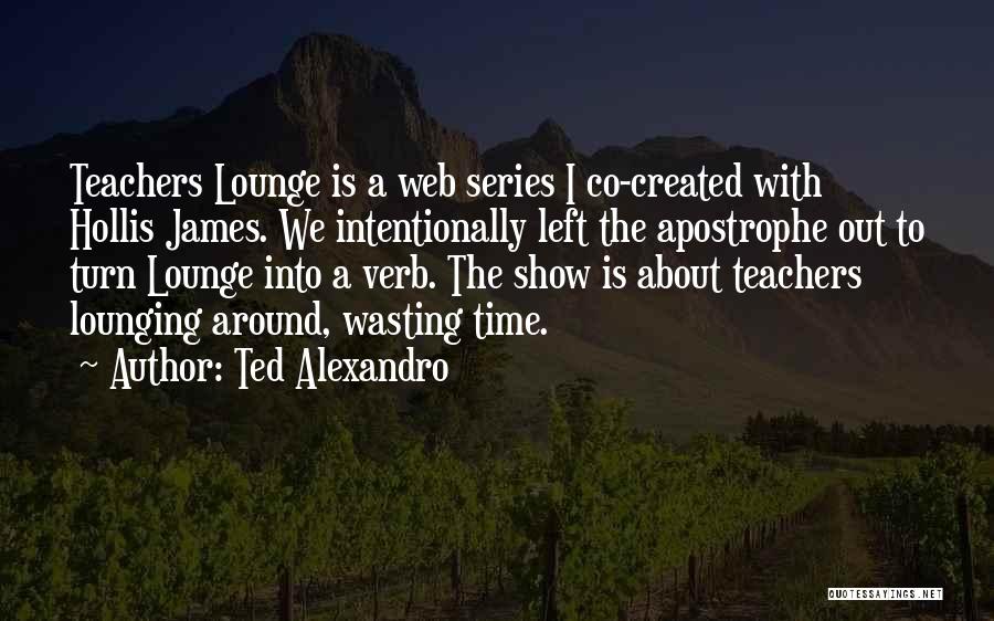 Teachers Lounge Quotes By Ted Alexandro