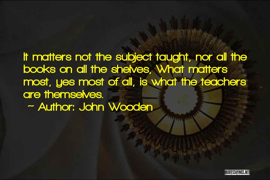 Teachers Not Teaching Quotes By John Wooden