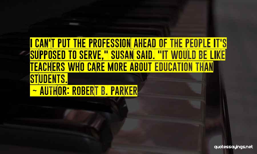 Teachers Profession Quotes By Robert B. Parker