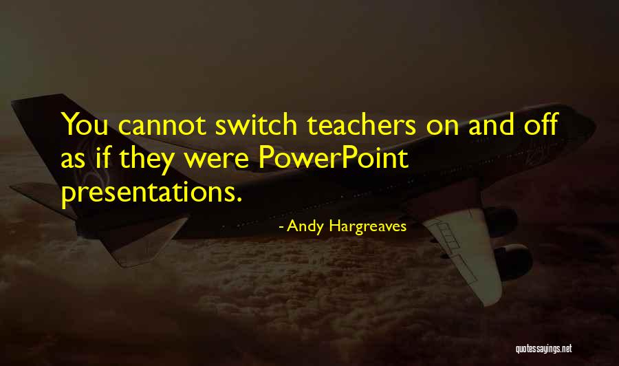 Teachers Teachers Quotes By Andy Hargreaves Teachers Teachers Quotes By Andy Hargreaves