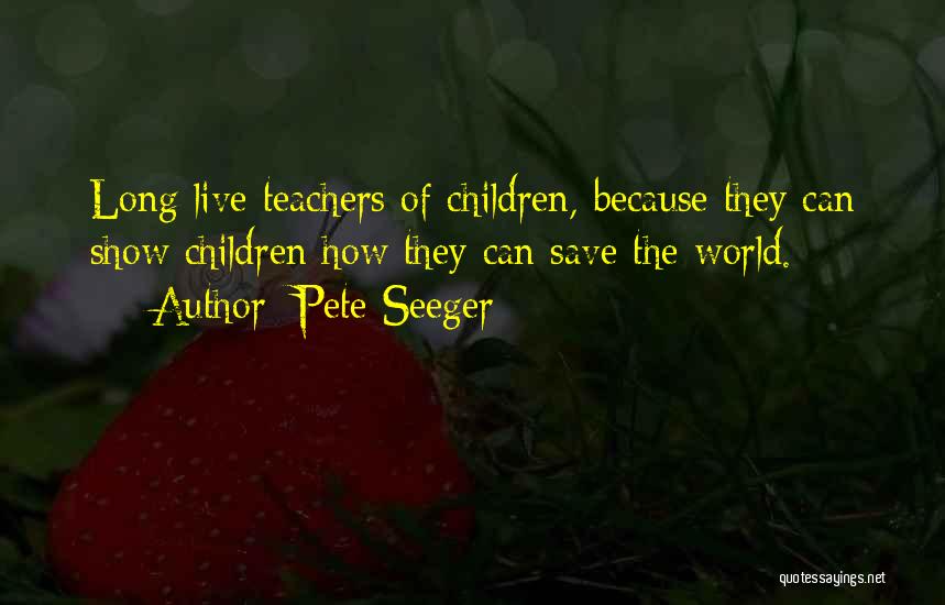 Teachers To Live By Quotes By Pete Seeger