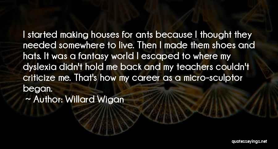 Teachers To Live By Quotes By Willard Wigan