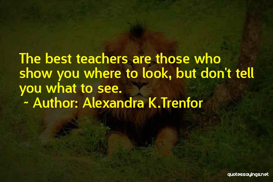 Teachers To Students Quotes By Alexandra K.Trenfor