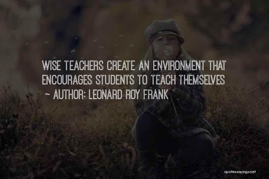 Teachers To Students Quotes By Leonard Roy Frank