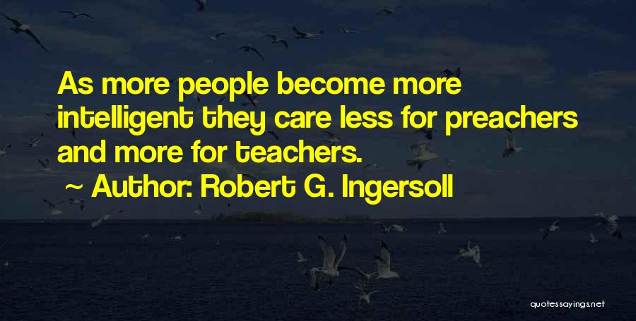 Teachers Who Care Quotes By Robert G. Ingersoll