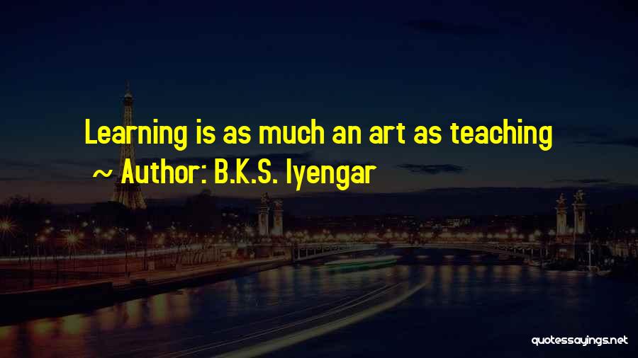 Teaching Is Art Quotes By B.K.S. Iyengar