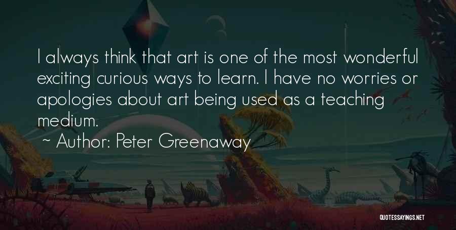 Teaching Is Art Quotes By Peter Greenaway