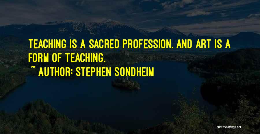 Teaching Is Art Quotes By Stephen Sondheim