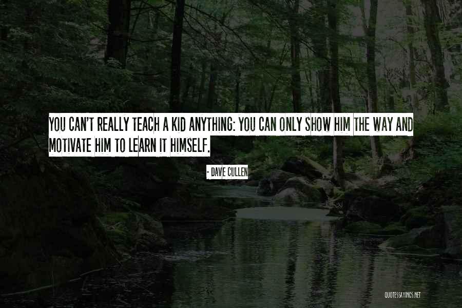 Teaching Kid Quotes By Dave Cullen Teaching Kid Quotes By Dave Cullen