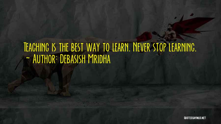 Teaching Learning Philosophy Quotes By Debasish Mridha