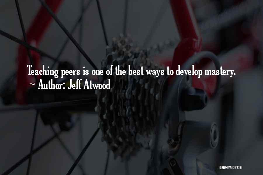 Teaching Mastery Quotes By Jeff Atwood