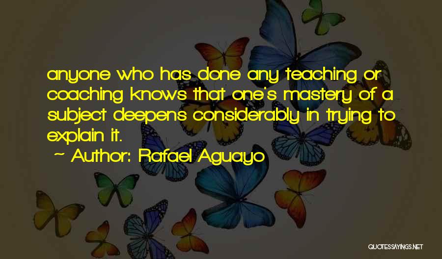 Teaching Mastery Quotes By Rafael Aguayo