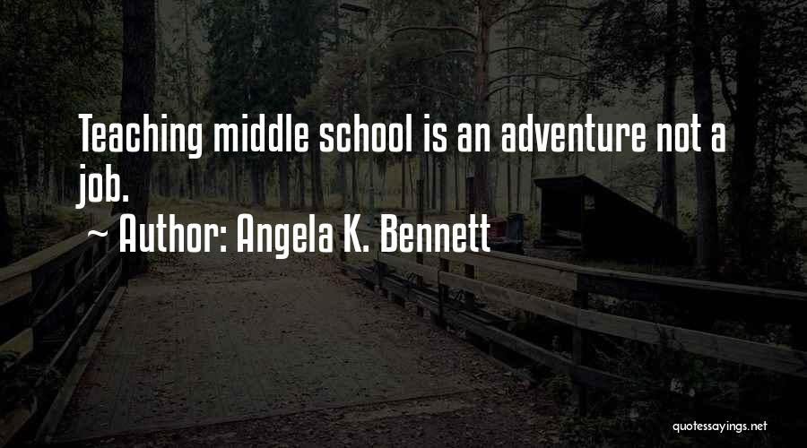 Teaching Middle School Quotes By Angela K. Bennett