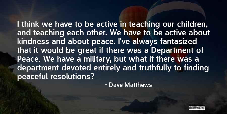 Teaching Our Children Quotes By Dave Matthews Teaching Our Children Quotes By Dave Matthews