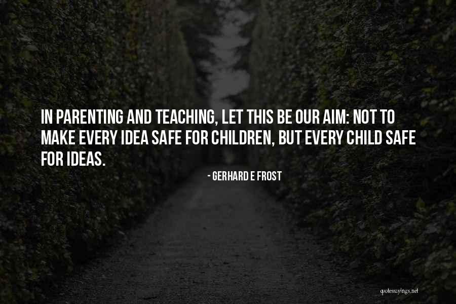 Teaching Our Children Quotes By Gerhard E Frost Teaching Our Children Quotes By Gerhard E Frost