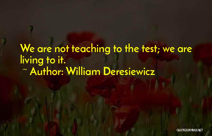 Teaching To The Test Quotes By William Deresiewicz