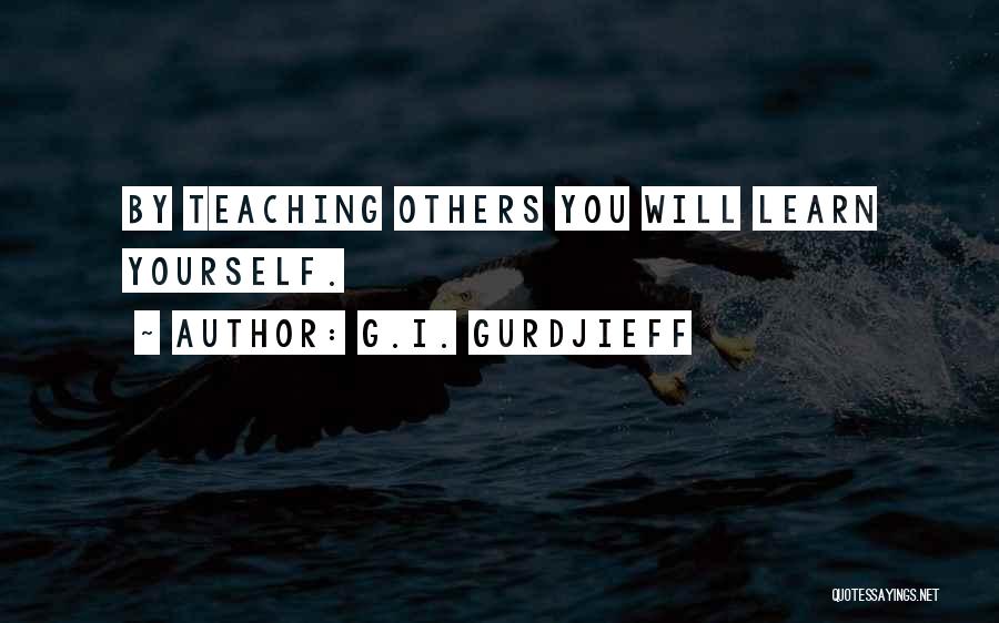 Teaching Yourself Quotes By G.I. Gurdjieff