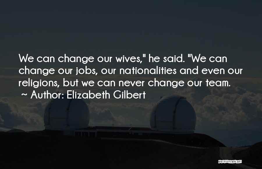 Team And Change Quotes By Elizabeth Gilbert