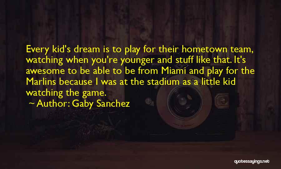 Team And Dream Quotes By Gaby Sanchez