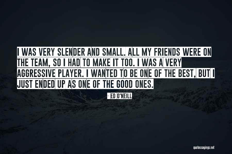 Team And Friends Quotes By Ed O'Neill Team And Friends Quotes By Ed O'Neill