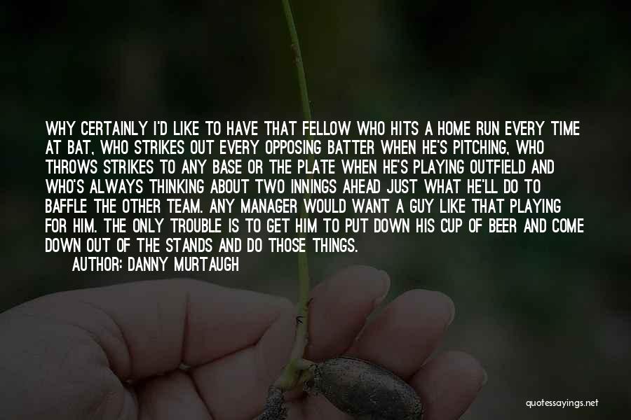 Team And Manager Quotes By Danny Murtaugh