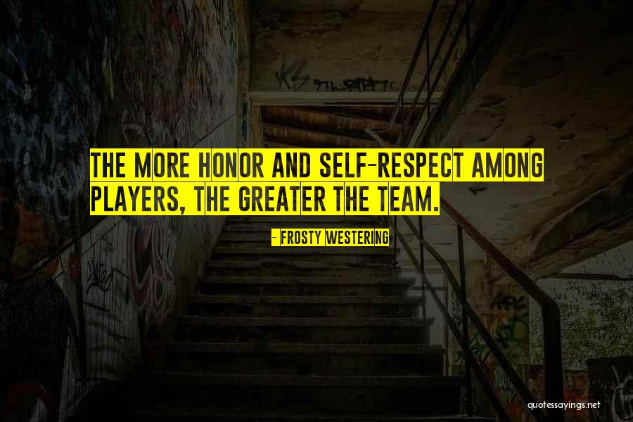 Team And Respect Quotes By Frosty Westering Team And Respect Quotes By Frosty Westering
