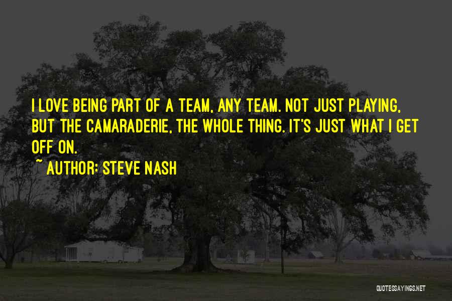 Team Camaraderie Quotes By Steve Nash