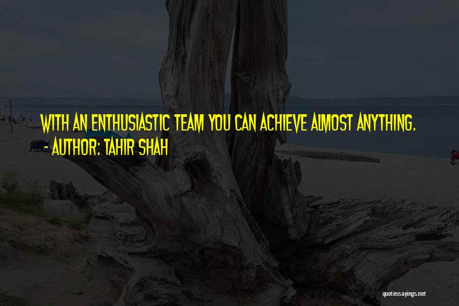 Team Enthusiasm Quotes By Tahir Shah