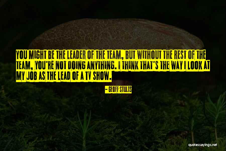 Team Lead Quotes By Geoff Stults Team Lead Quotes By Geoff Stults