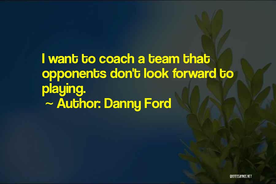 Team Playing Quotes By Danny Ford