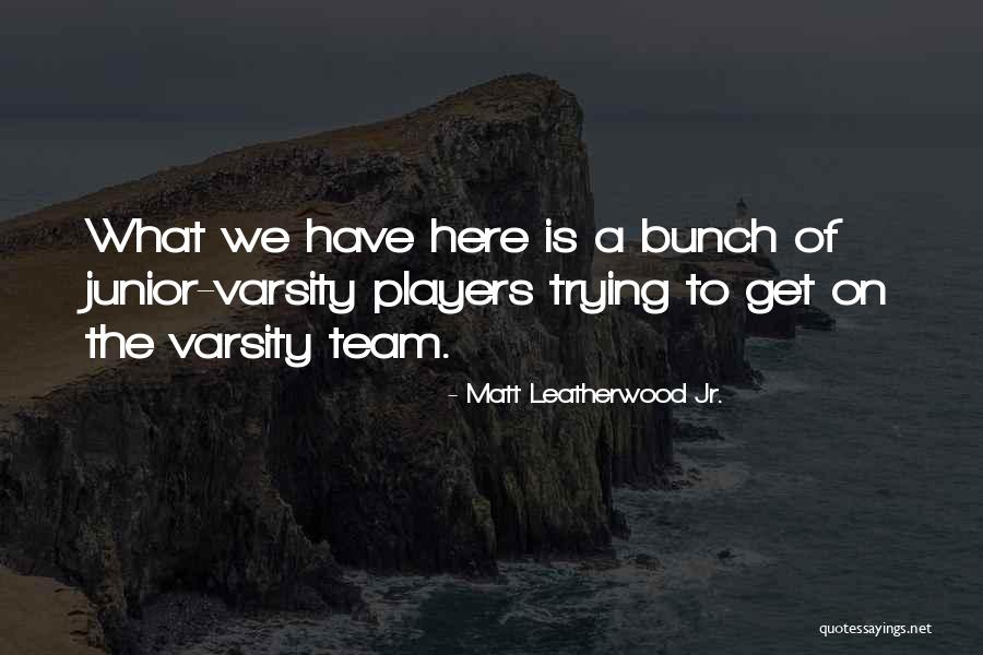 Team Sayings And Quotes By Matt Leatherwood Jr. Team Sayings And Quotes By Matt Leatherwood Jr.