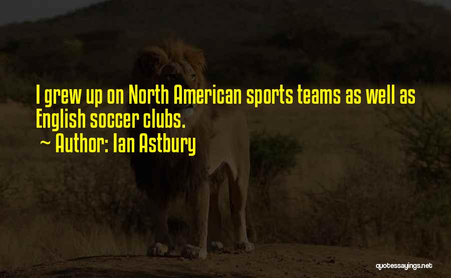 Team Sports Quotes By Ian Astbury